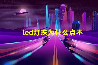 led灯珠为什么点不亮 led灯珠有几种型号